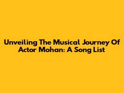 Unveiling The Musical Journey Of Actor Mohan: A Song List
