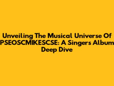 Unveiling The Musical Universe Of PSEOSCMIKESCSE: A Singer's Album Deep Dive