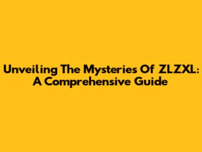 Unveiling The Mysteries Of ZLZXL: A Comprehensive Guide