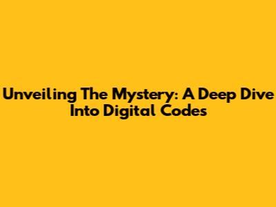 Unveiling The Mystery: A Deep Dive Into Digital Codes