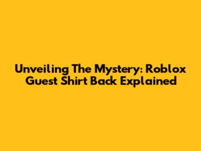 Unveiling The Mystery: Roblox Guest Shirt Back Explained