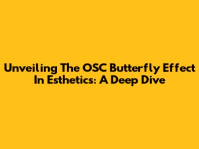 Unveiling The OSC Butterfly Effect In Esthetics: A Deep Dive