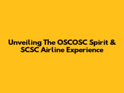Unveiling The OSCOSC Spirit & SCSC Airline Experience