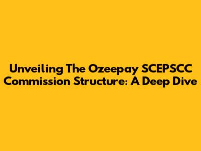 Unveiling The Ozeepay SCEPSCC Commission Structure: A Deep Dive