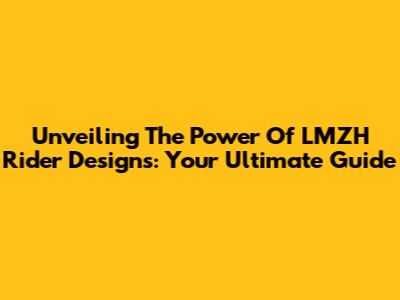 Unveiling The Power Of LMZH Rider Designs: Your Ultimate Guide
