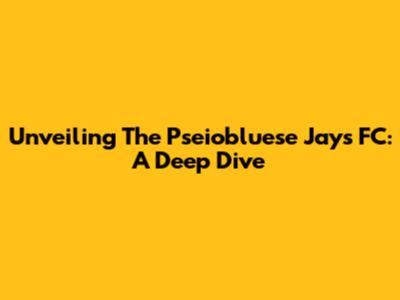 Unveiling The Pseiobluese Jays FC: A Deep Dive
