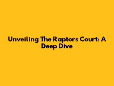 Unveiling The Raptors' Court: A Deep Dive