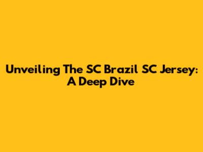 Unveiling The SC Brazil SC Jersey: A Deep Dive
