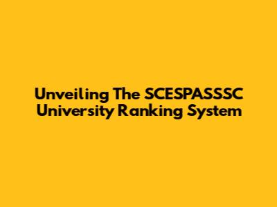 Unveiling The SCESPASSSC University Ranking System