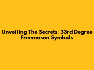 Unveiling The Secrets: 33rd Degree Freemason Symbols