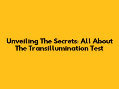 Unveiling The Secrets: All About The Transillumination Test