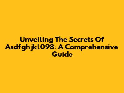 Unveiling The Secrets Of Asdfghjkl098: A Comprehensive Guide