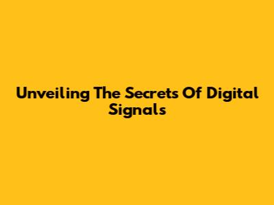 Unveiling The Secrets Of Digital Signals