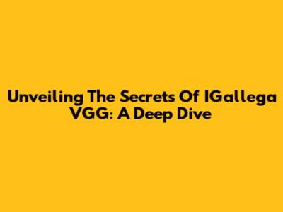 Unveiling The Secrets Of IGallega VGG: A Deep Dive