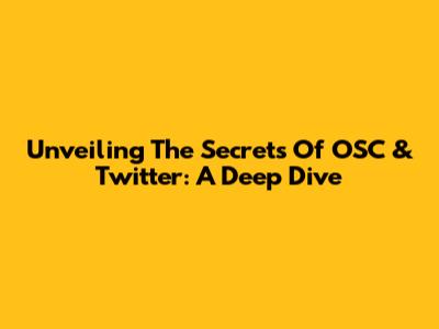 Unveiling The Secrets Of OSC & Twitter: A Deep Dive