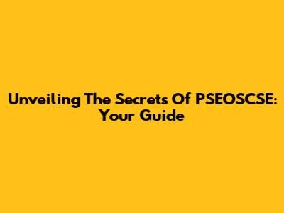 Unveiling The Secrets Of PSEOSCSE: Your Guide