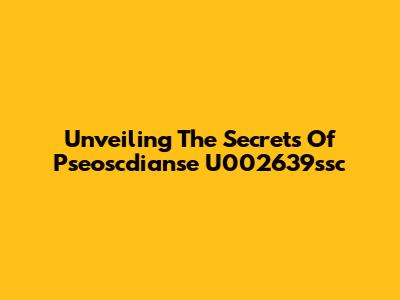 Unveiling The Secrets Of Pseoscdianse U002639ssc