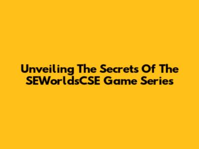 Unveiling The Secrets Of The SEWorldsCSE Game Series