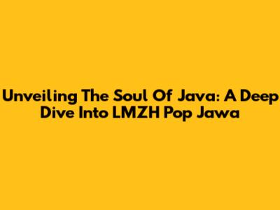 Unveiling The Soul Of Java: A Deep Dive Into LMZH Pop Jawa