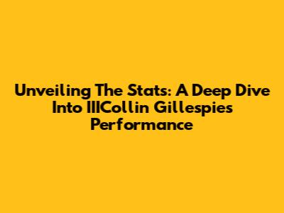 Unveiling The Stats: A Deep Dive Into IIICollin Gillespie's Performance