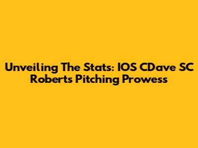 Unveiling The Stats: IOS CDave SC Roberts' Pitching Prowess