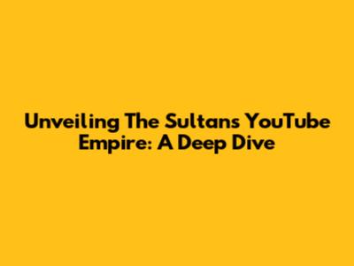 Unveiling The Sultan's YouTube Empire: A Deep Dive