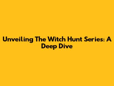 Unveiling The Witch Hunt Series: A Deep Dive