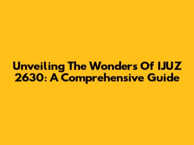 Unveiling The Wonders Of IJUZ 2630: A Comprehensive Guide