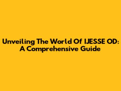 Unveiling The World Of IJESSE OD: A Comprehensive Guide