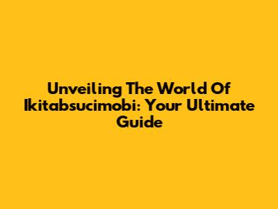 Unveiling The World Of Ikitabsucimobi: Your Ultimate Guide