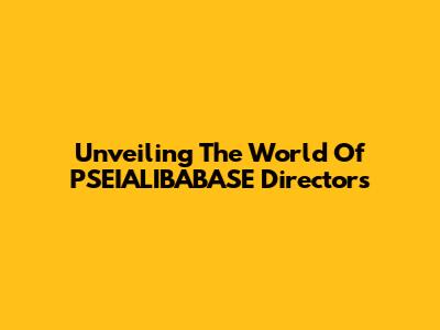 Unveiling The World Of PSEIALIBABASE Directors