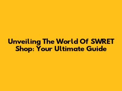 Unveiling The World Of SWRET Shop: Your Ultimate Guide