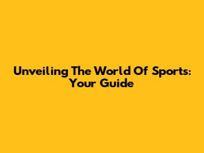 Unveiling The World Of Sports: Your Guide