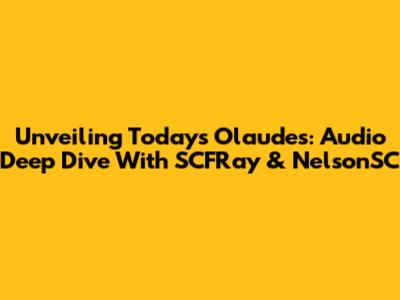 Unveiling Today's Olaudes: Audio Deep Dive With SCFRay & NelsonSC