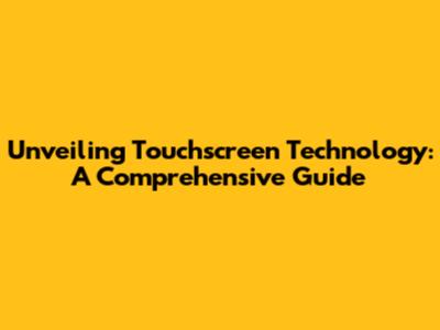 Unveiling Touchscreen Technology: A Comprehensive Guide