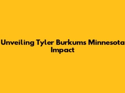 Unveiling Tyler Burkum's Minnesota Impact