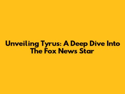 Unveiling Tyrus: A Deep Dive Into The Fox News Star