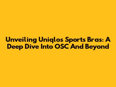 Unveiling Uniqlo's Sports Bras: A Deep Dive Into OSC And Beyond