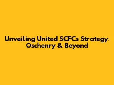 Unveiling United SCFC's Strategy: Oschenry & Beyond