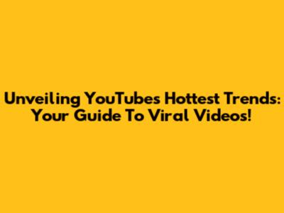 Unveiling YouTube's Hottest Trends: Your Guide To Viral Videos!
