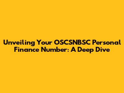 Unveiling Your OSCSNBSC Personal Finance Number: A Deep Dive
