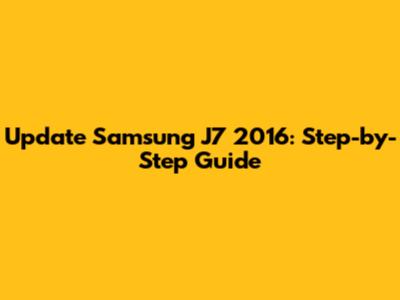 Update Samsung J7 2016: Step-by-Step Guide