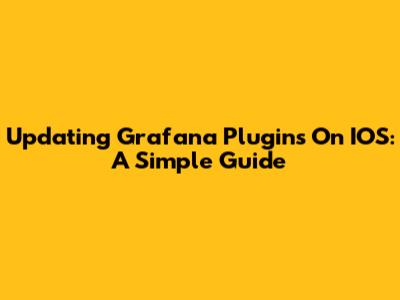 Updating Grafana Plugins On IOS: A Simple Guide