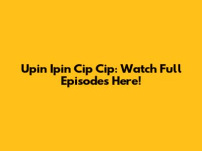 Upin Ipin Cip Cip: Watch Full Episodes Here!