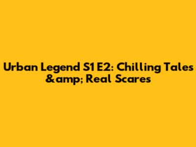 Urban Legend S1 E2: Chilling Tales &amp; Real Scares