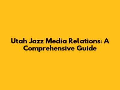 Utah Jazz Media Relations: A Comprehensive Guide