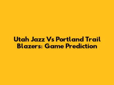 Utah Jazz Vs Portland Trail Blazers: Game Prediction