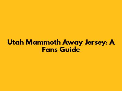 Utah Mammoth Away Jersey: A Fan's Guide