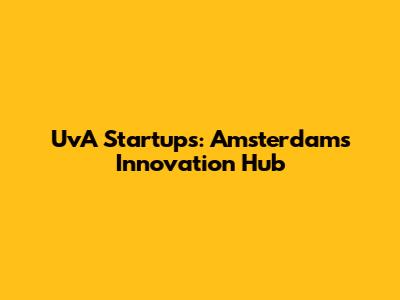 UvA Startups: Amsterdam's Innovation Hub