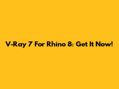 V-Ray 7 For Rhino 8: Get It Now!
